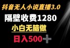 抖音小说无人3.0玩法 隔壁收费1280 轻松日入500+