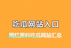 全网最全网红黑料吃瓜网站汇总，吃瓜如此简单！